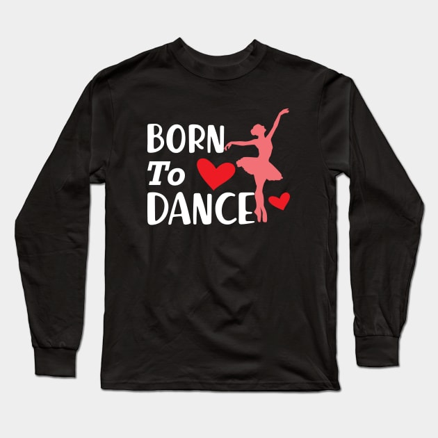 Dancer - Born to dance Long Sleeve T-Shirt by KC Happy Shop